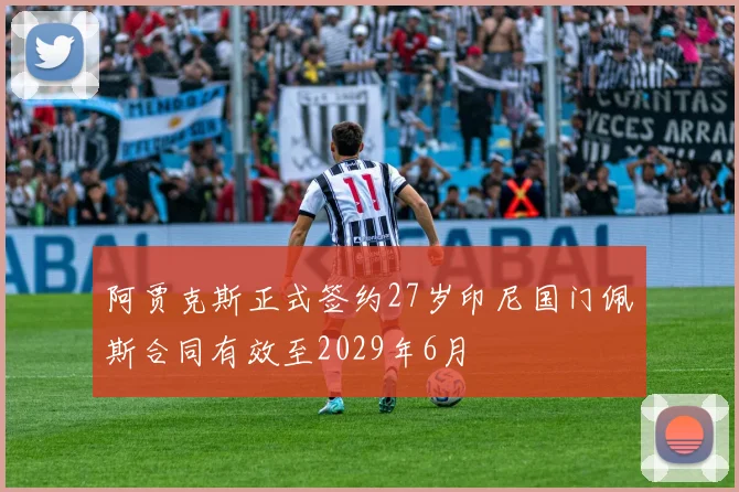 阿贾克斯正式签约27岁印尼国门佩斯合同有效至2029年6月