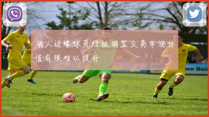 湖人边缘球员短板明显交易市场价值有限难以提升